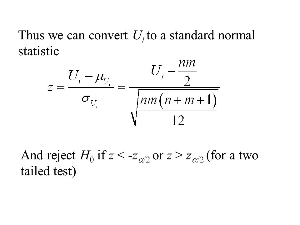 Thus we can convert U i to a standard normal statistic And reject H 0 if z z  /2 (for a two tailed test)