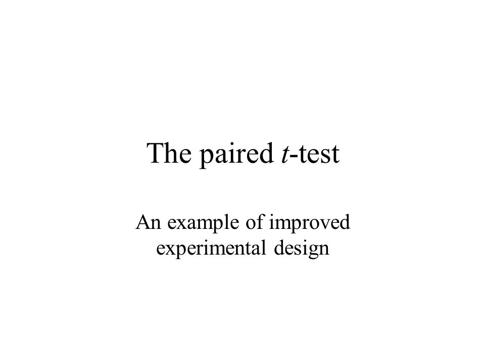 The paired t-test An example of improved experimental design