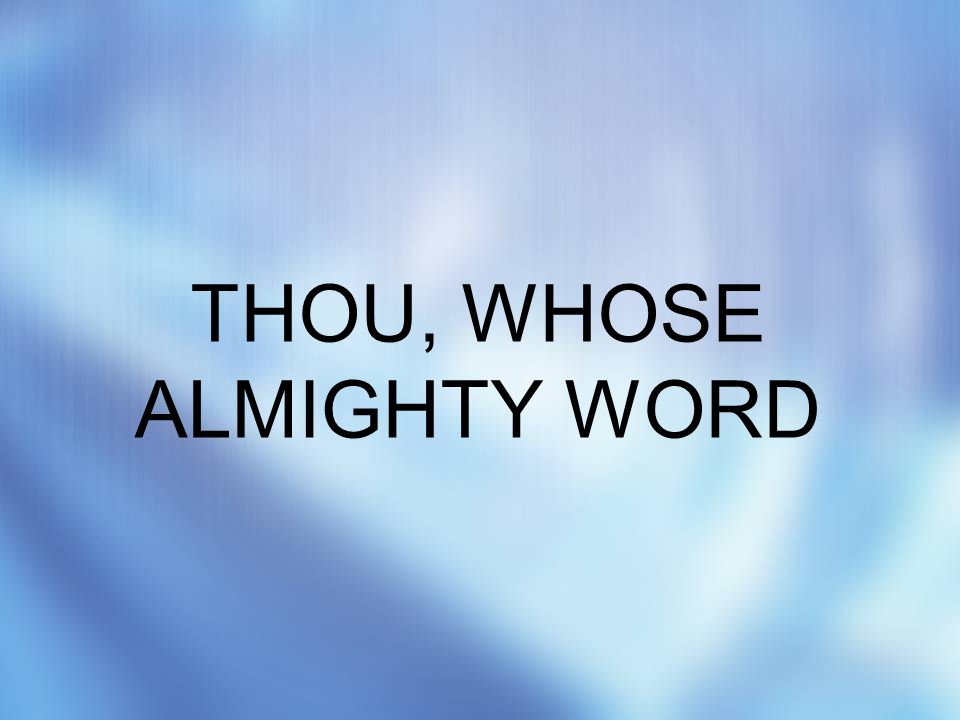 THOU, WHOSE ALMIGHTY WORD