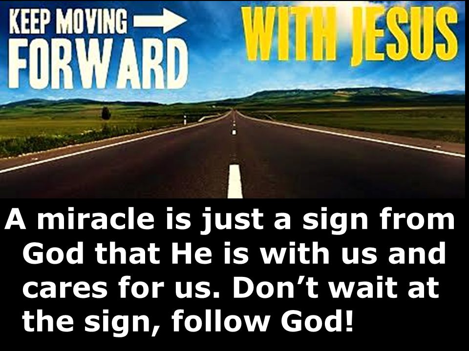 A miracle is just a sign from God that He is with us and cares for us.