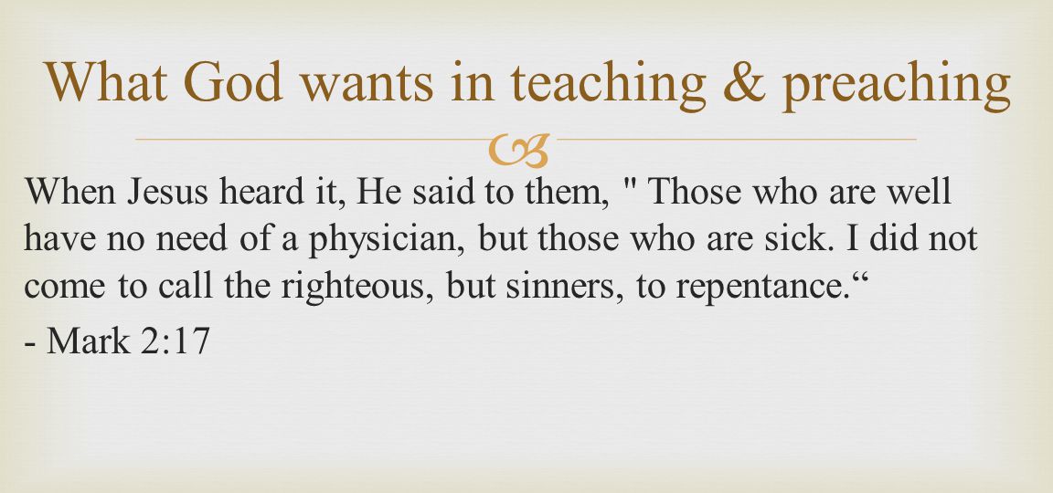  When Jesus heard it, He said to them, Those who are well have no need of a physician, but those who are sick.