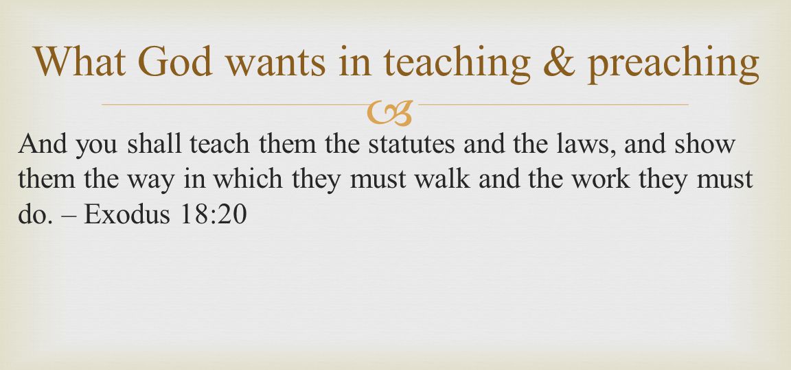  And you shall teach them the statutes and the laws, and show them the way in which they must walk and the work they must do.