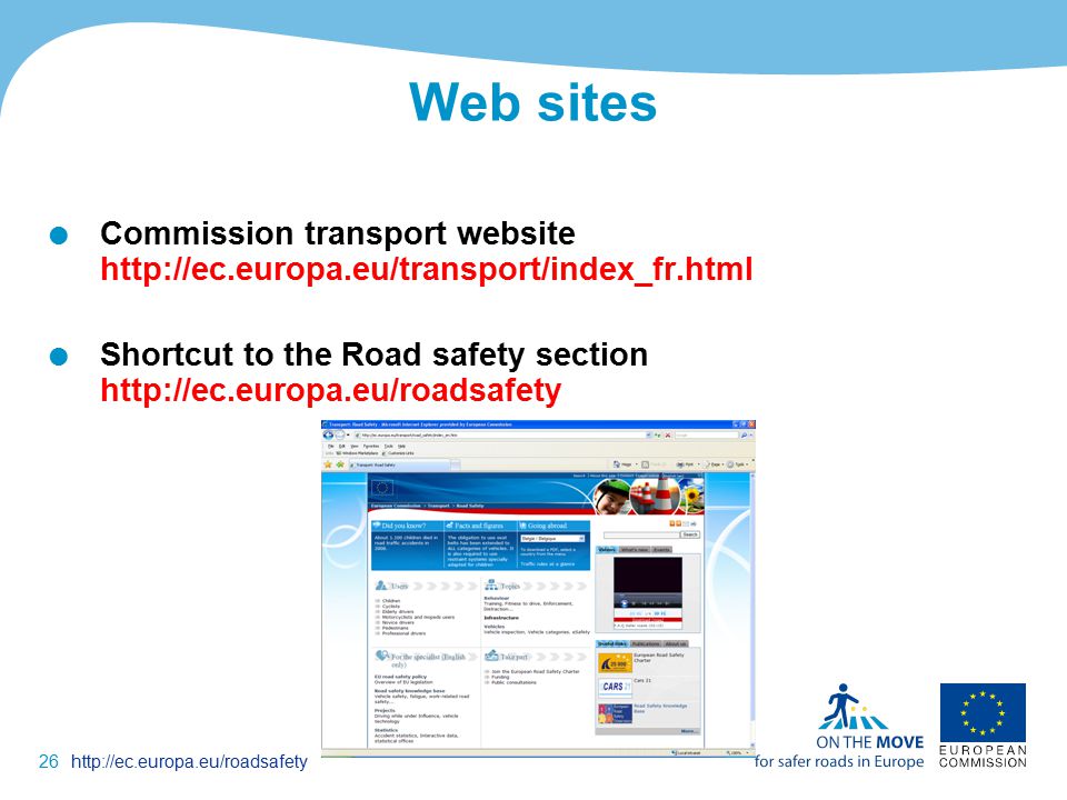 26http://ec.europa.eu/roadsafety Web sites  Commission transport website    Shortcut to the Road safety section