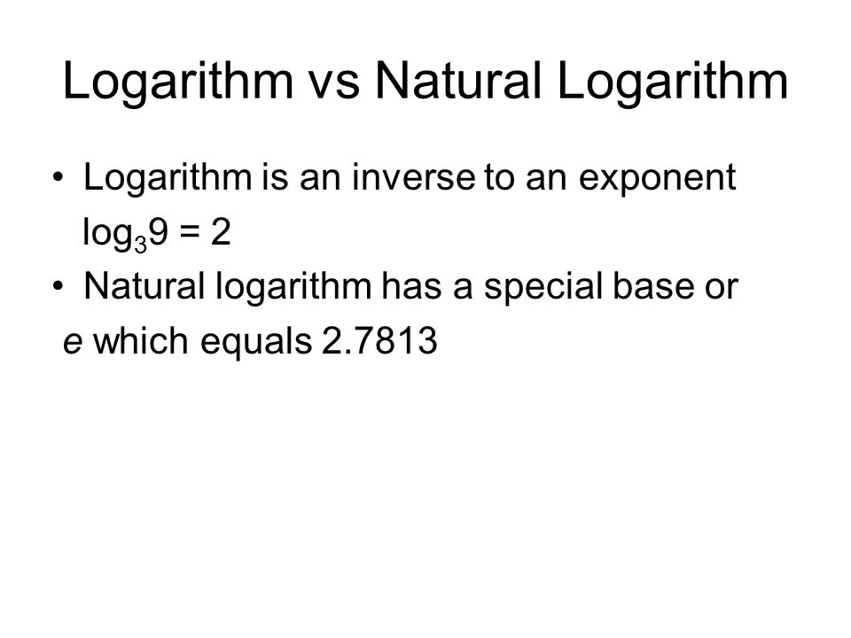 Logarithm vs Natural Logarithm Logarithm is an inverse to an exponent log 3 9 = 2 Natural logarithm has a special base or e which equals