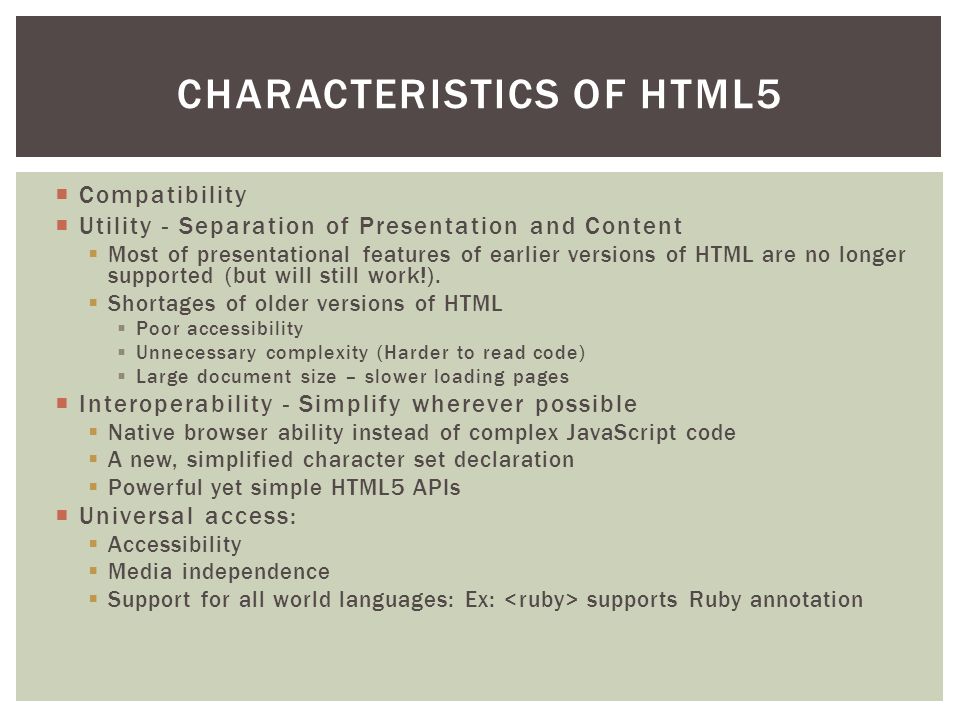  Compatibility  Utility - Separation of Presentation and Content  Most of presentational features of earlier versions of HTML are no longer supported (but will still work!).