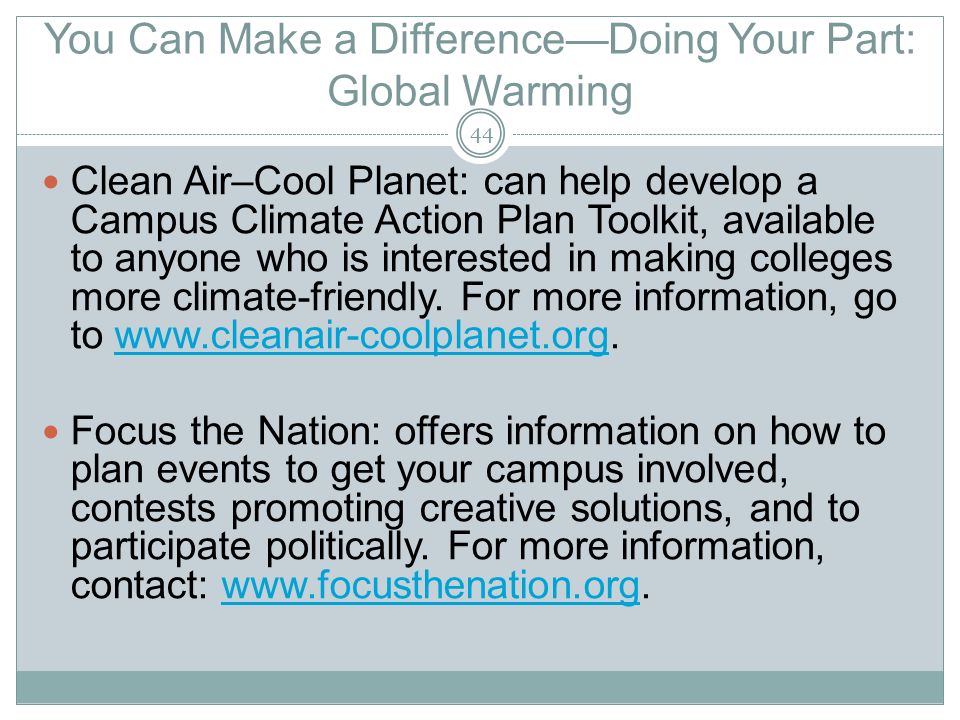 You Can Make a Difference—Doing Your Part: Global Warming Clean Air–Cool Planet: can help develop a Campus Climate Action Plan Toolkit, available to anyone who is interested in making colleges more climate-friendly.