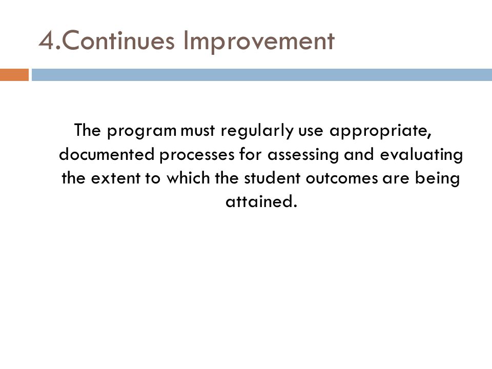4.Continues Improvement The program must regularly use appropriate, documented processes for assessing and evaluating the extent to which the student outcomes are being attained.