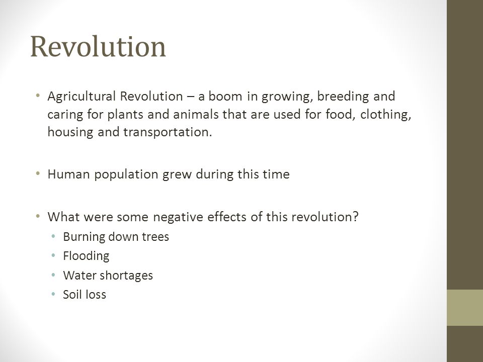 Revolution Agricultural Revolution – a boom in growing, breeding and caring for plants and animals that are used for food, clothing, housing and transportation.