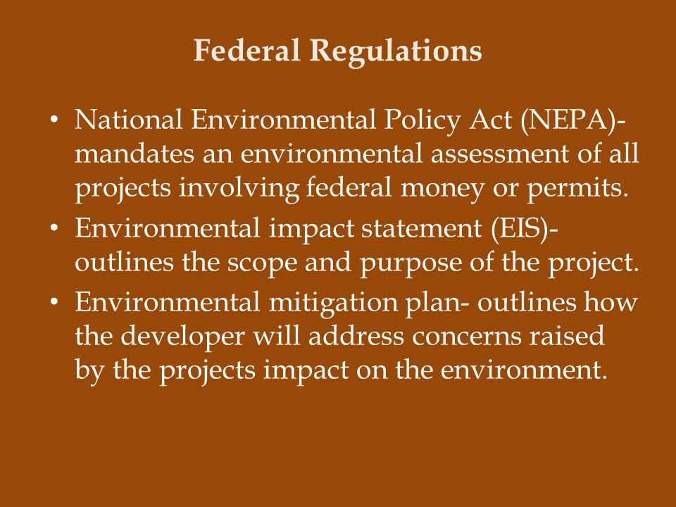 Federal Regulations National Environmental Policy Act (NEPA)- mandates an environmental assessment of all projects involving federal money or permits.