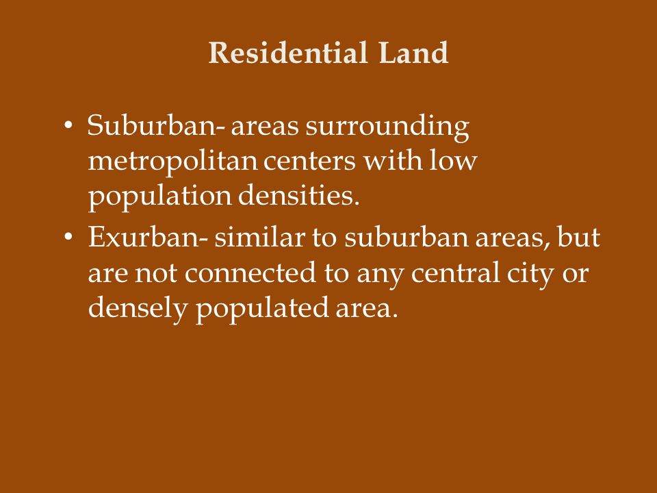 Residential Land Suburban- areas surrounding metropolitan centers with low population densities.