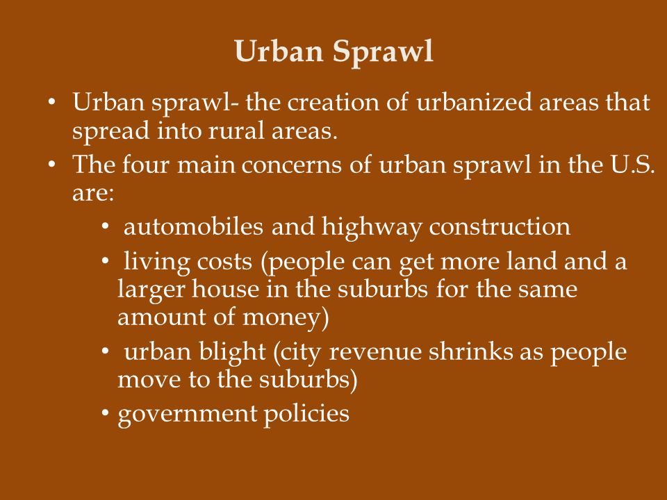Urban Sprawl Urban sprawl- the creation of urbanized areas that spread into rural areas.