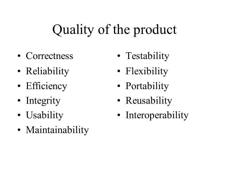 Quality of the product Correctness Reliability Efficiency Integrity Usability Maintainability Testability Flexibility Portability Reusability Interoperability