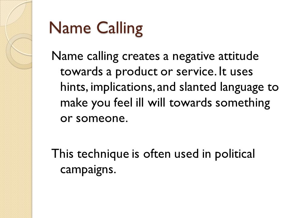 Name Calling Name calling creates a negative attitude towards a product or service.