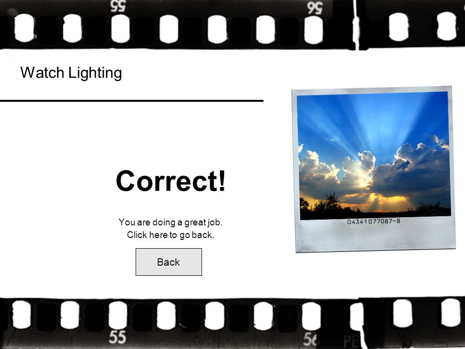 Watch Lighting Correct! You are doing a great job. Click here to go back. Back