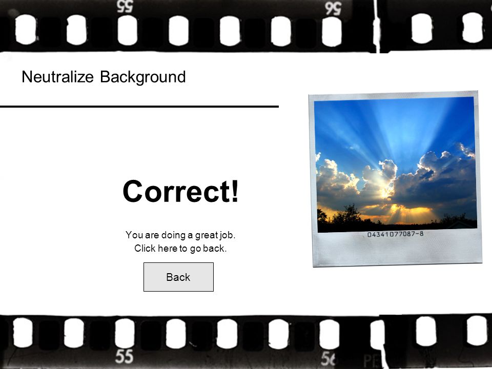 Neutralize Background Correct! You are doing a great job. Click here to go back. Back