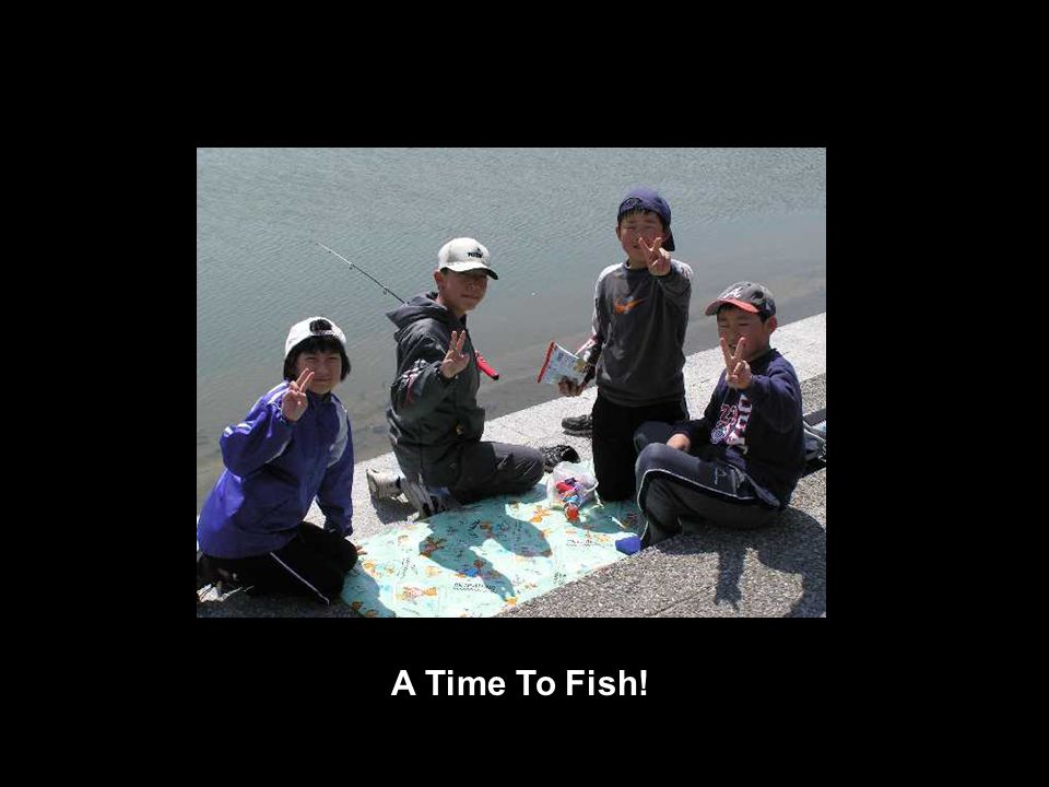 A Time To Fish!