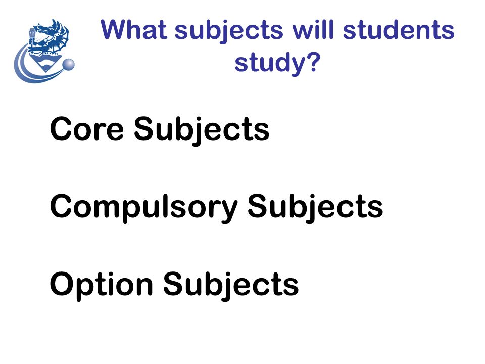 What subjects will students study Core Subjects Compulsory Subjects Option Subjects