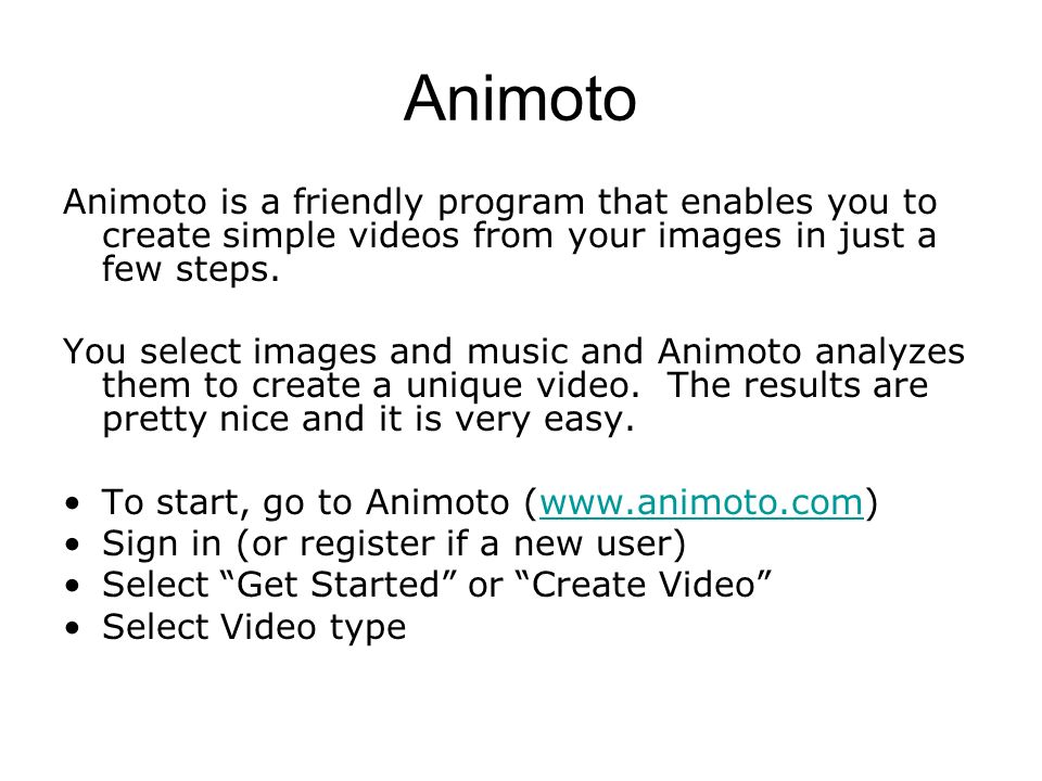 Animoto Animoto is a friendly program that enables you to create simple videos from your images in just a few steps.