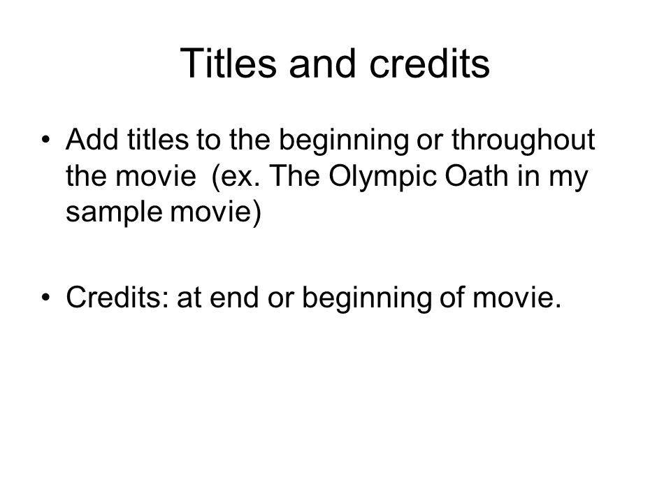 Titles and credits Add titles to the beginning or throughout the movie (ex.