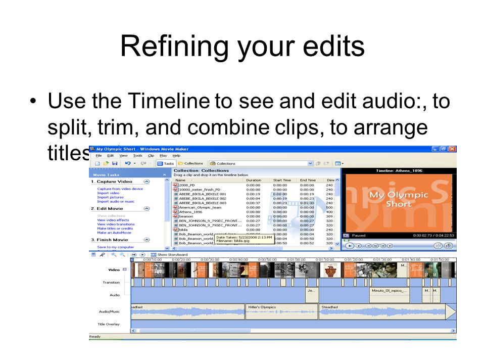 Refining your edits Use the Timeline to see and edit audio:, to split, trim, and combine clips, to arrange titles, etc.
