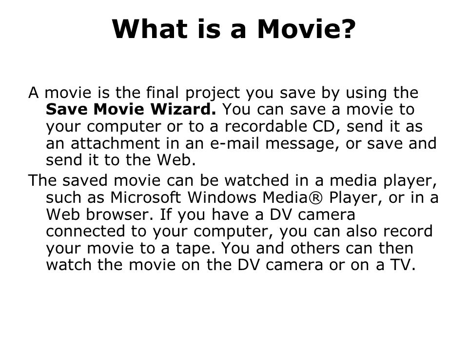 What is a Movie. A movie is the final project you save by using the Save Movie Wizard.