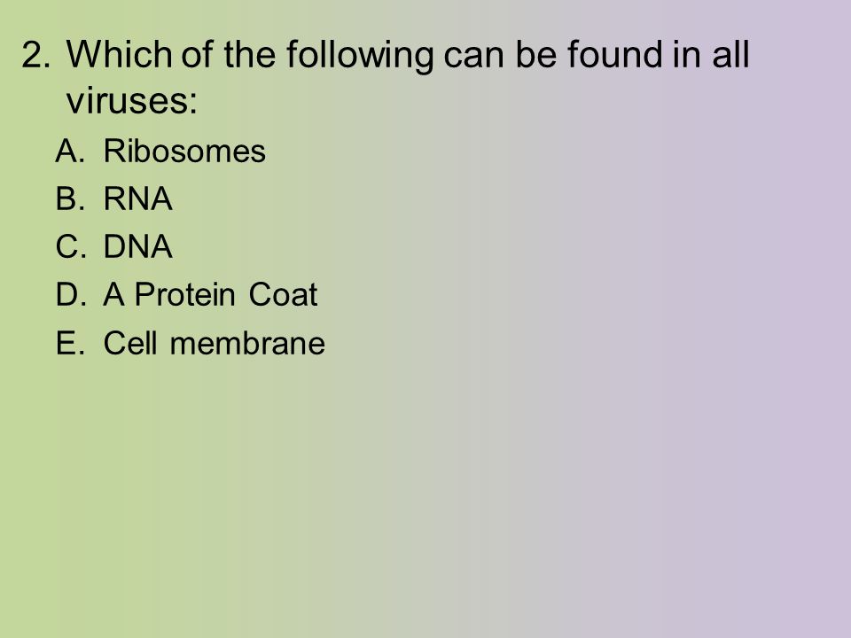 2. Which of the following can be found in all viruses: A.