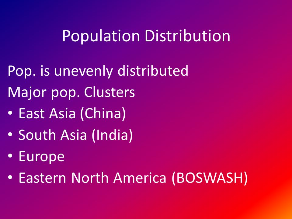 Population Distribution Pop. is unevenly distributed Major pop.