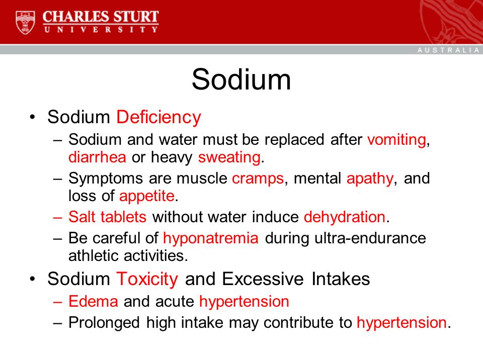 Sodium Sodium Deficiency –Sodium and water must be replaced after vomiting, diarrhea or heavy sweating.