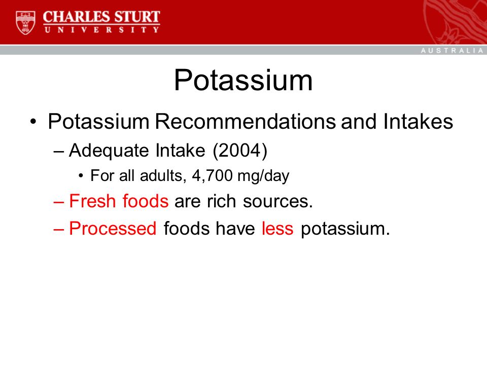 Potassium Potassium Recommendations and Intakes –Adequate Intake (2004) For all adults, 4,700 mg/day –Fresh foods are rich sources.