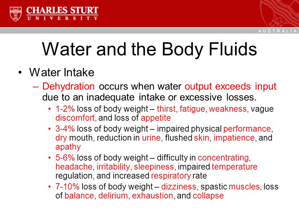 Water and the Body Fluids Water Intake –Dehydration occurs when water output exceeds input due to an inadequate intake or excessive losses.