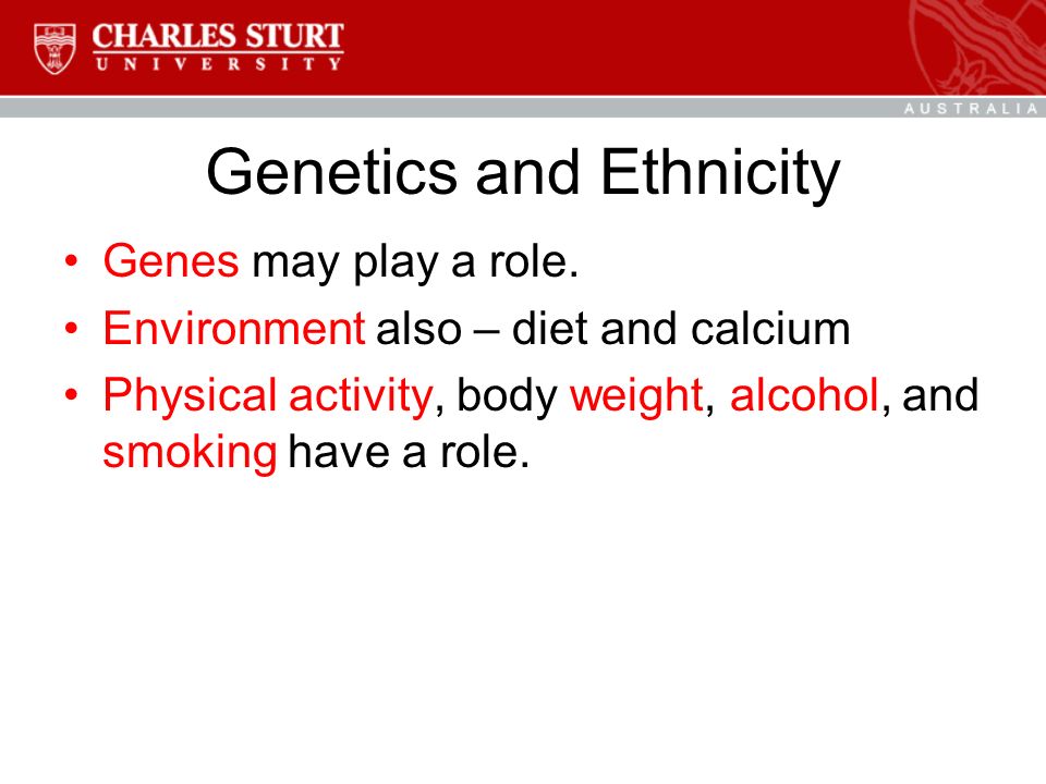 Genetics and Ethnicity Genes may play a role.