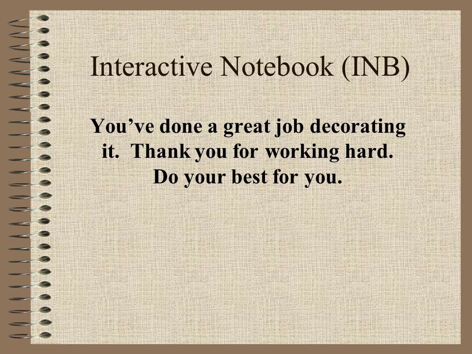 Interactive Notebook (INB) You’ve done a great job decorating it.