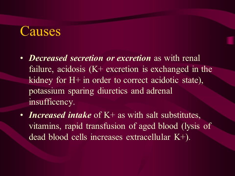 Causes Decreased secretion or excretion as with renal failure, acidosis (K+ excretion is exchanged in the kidney for H+ in order to correct acidotic state), potassium sparing diuretics and adrenal insufficency.