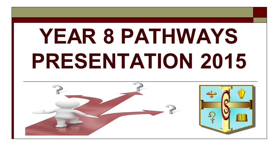 YEAR 8 PATHWAYS PRESENTATION 2015