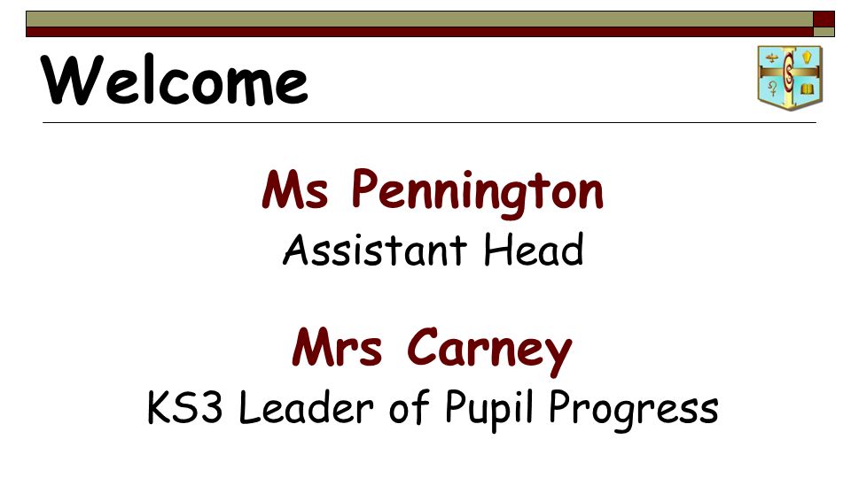 Welcome Ms Pennington Assistant Head Mrs Carney KS3 Leader of Pupil Progress