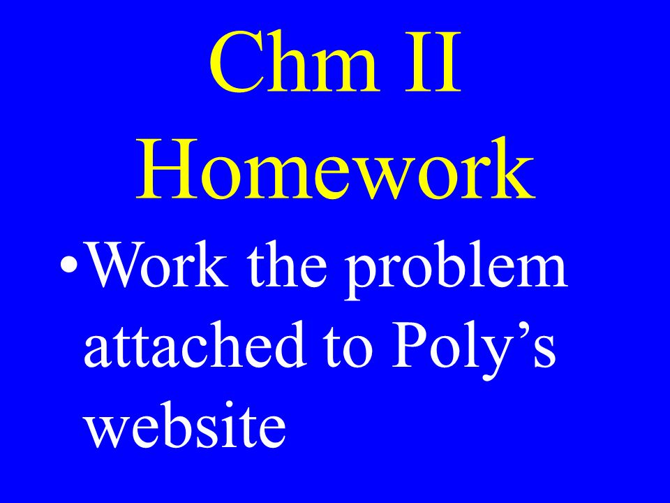 Chm II Homework Work the problem attached to Poly’s website