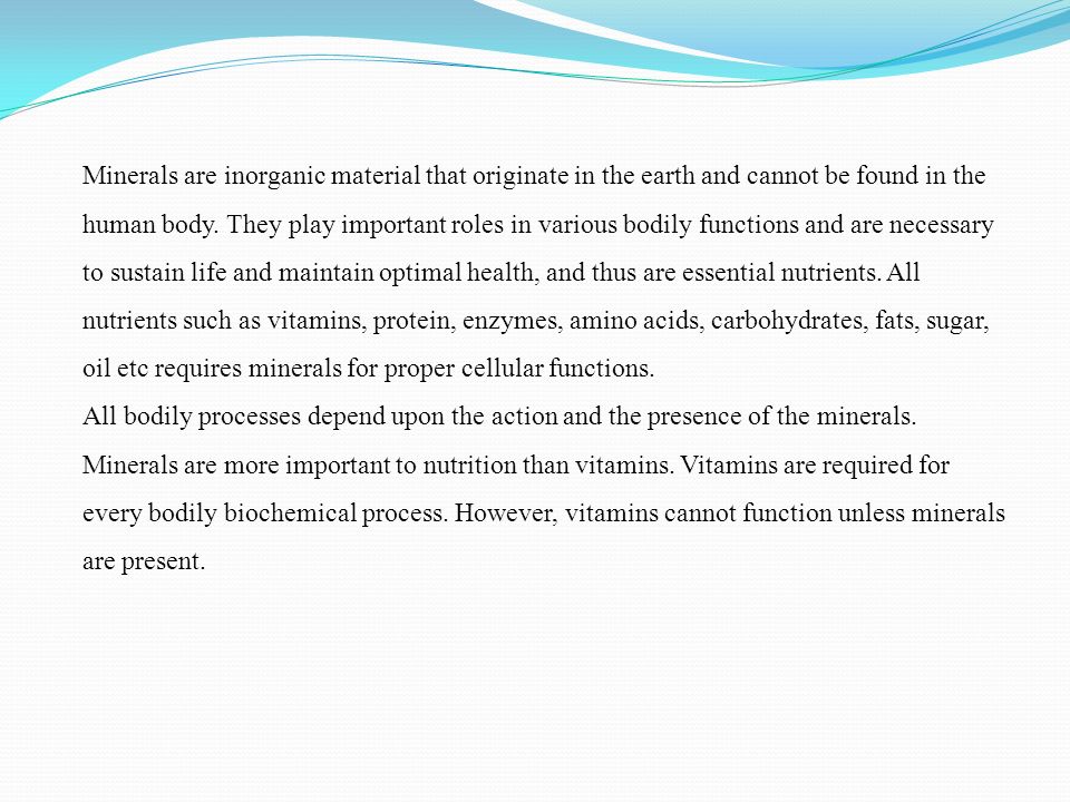 Minerals are inorganic material that originate in the earth and cannot be found in the human body.