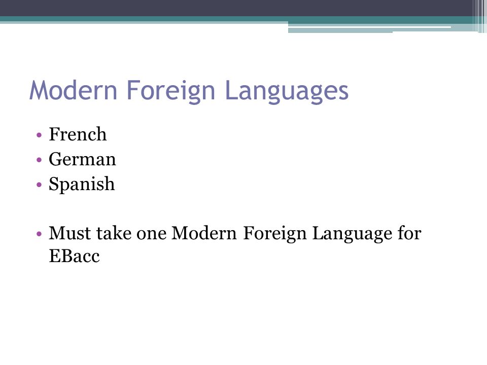Modern Foreign Languages French German Spanish Must take one Modern Foreign Language for EBacc