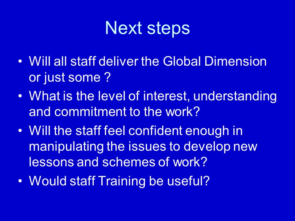 Next steps Will all staff deliver the Global Dimension or just some .