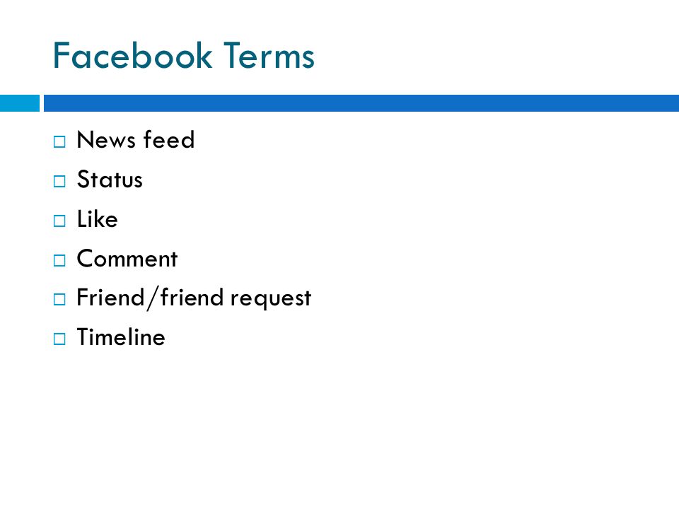 Facebook Terms  News feed  Status  Like  Comment  Friend/friend request  Timeline