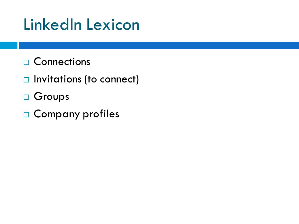 LinkedIn Lexicon  Connections  Invitations (to connect)  Groups  Company profiles