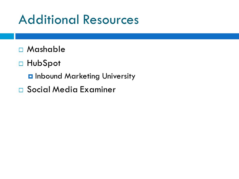 Additional Resources  Mashable  HubSpot  Inbound Marketing University  Social Media Examiner