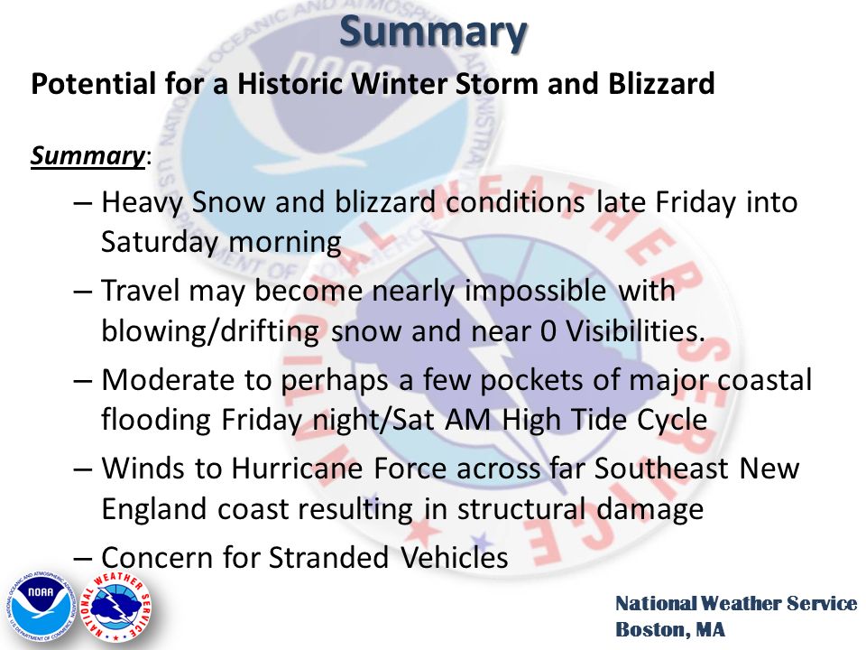 Summary Potential for a Historic Winter Storm and Blizzard Summary: – Heavy Snow and blizzard conditions late Friday into Saturday morning – Travel may become nearly impossible with blowing/drifting snow and near 0 Visibilities.