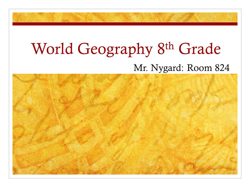 World Geography 8 th Grade Mr. Nygard: Room 824