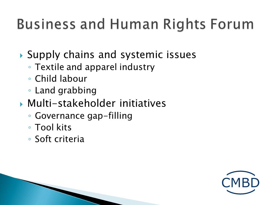  Supply chains and systemic issues ◦ Textile and apparel industry ◦ Child labour ◦ Land grabbing  Multi-stakeholder initiatives ◦ Governance gap-filling ◦ Tool kits ◦ Soft criteria
