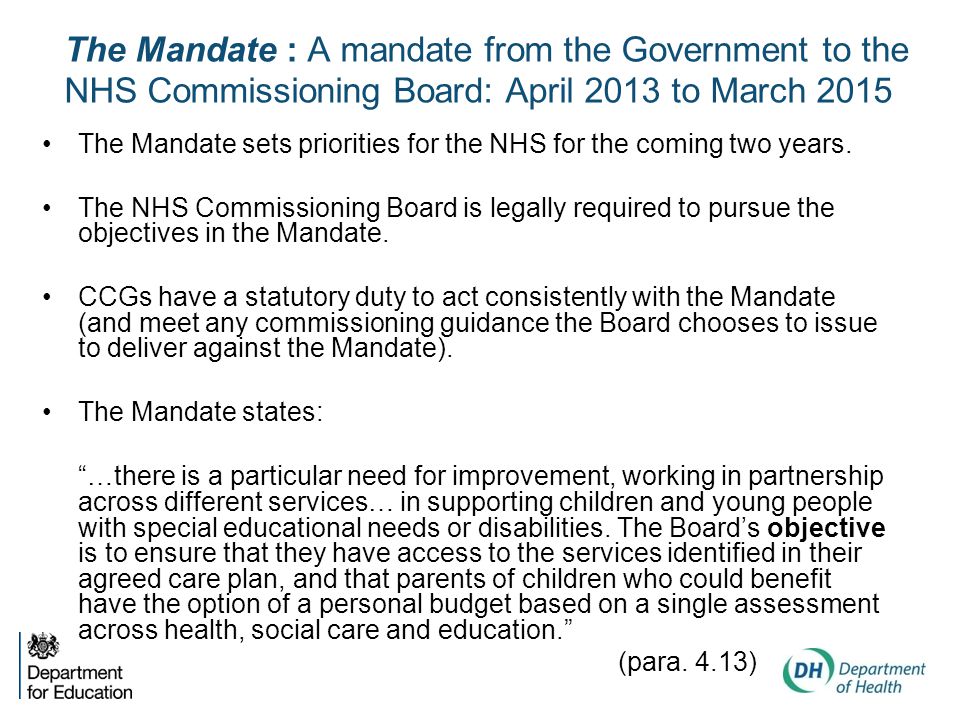 The Mandate : A mandate from the Government to the NHS Commissioning Board: April 2013 to March 2015 The Mandate sets priorities for the NHS for the coming two years.