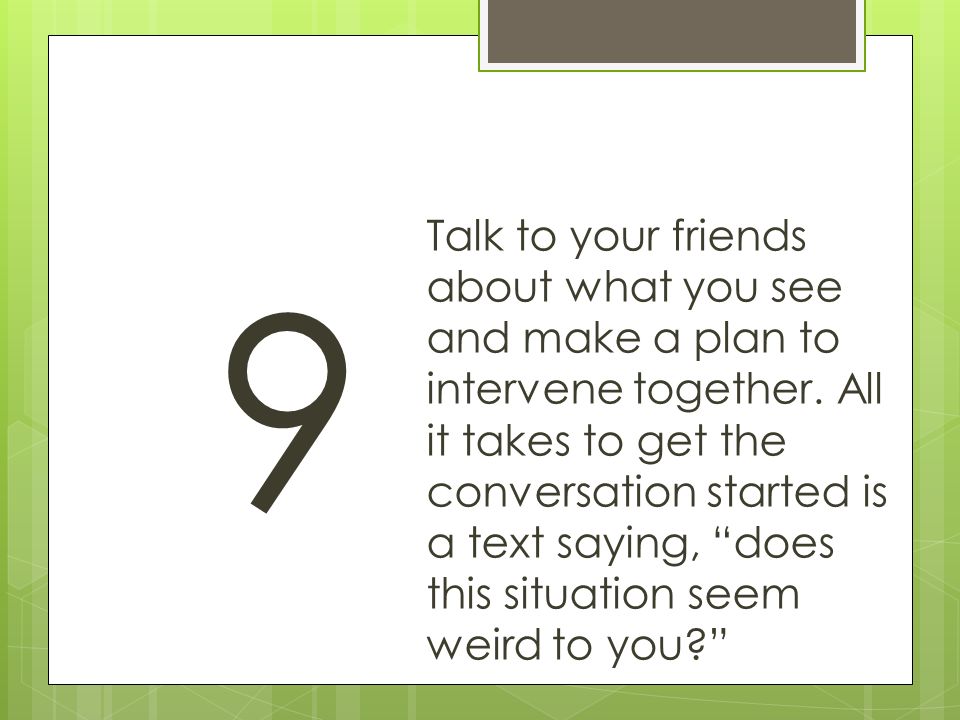 9 Talk to your friends about what you see and make a plan to intervene together.
