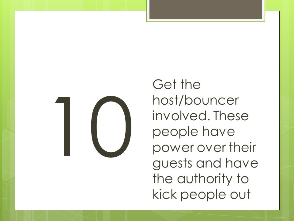 10 Get the host/bouncer involved.