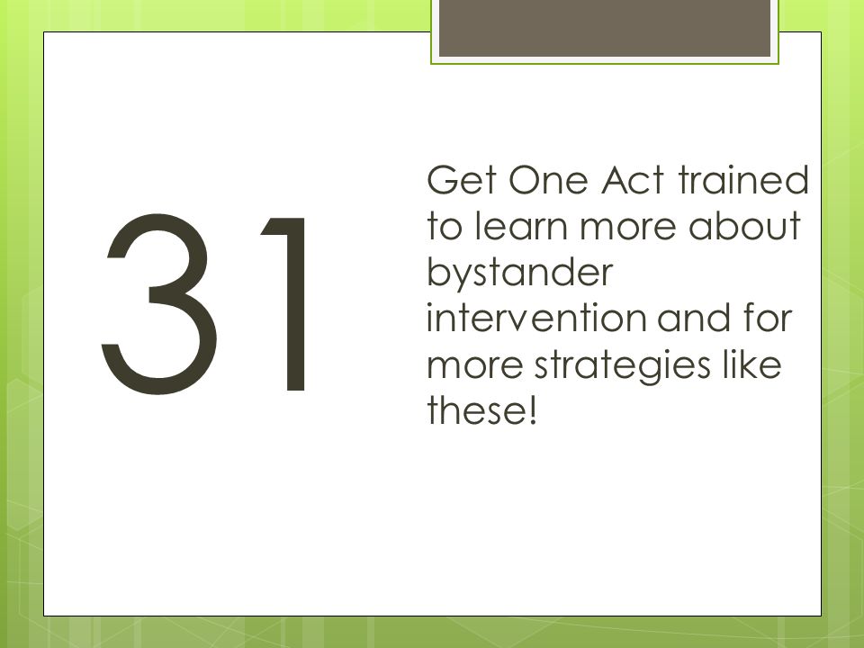 31 Get One Act trained to learn more about bystander intervention and for more strategies like these!