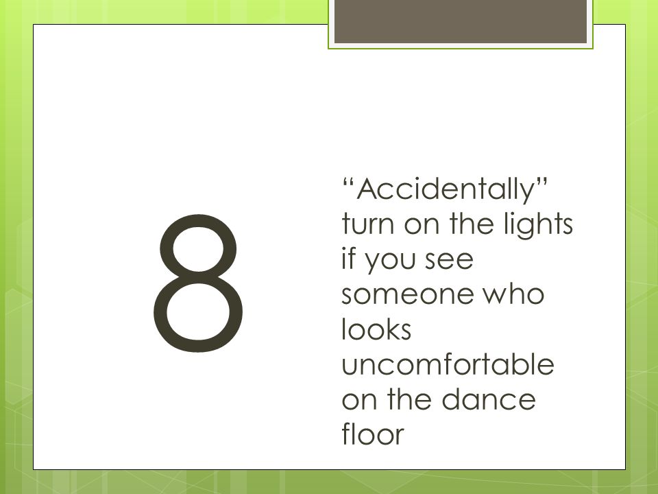 8 Accidentally turn on the lights if you see someone who looks uncomfortable on the dance floor